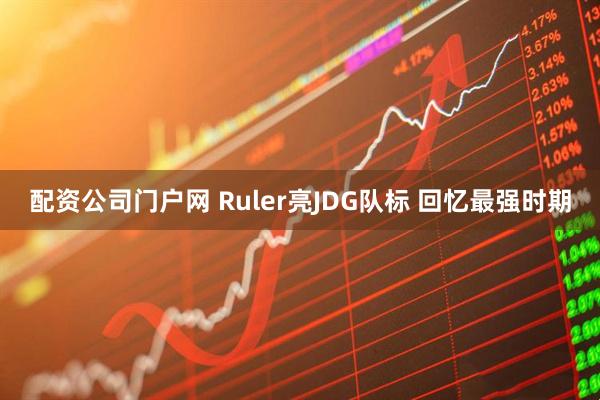 配资公司门户网 Ruler亮JDG队标 回忆最强时期